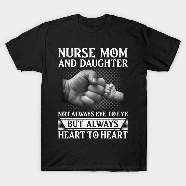 Nurse Mom And Daughter Not Always Eye To Eye But Always Heart To Heart T-Shirt by Murder By Text